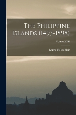 The Philippine Islands (1493-1898); Volume XXII - Emma Helen Blair