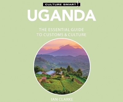 Uganda - Culture Smart!: The Essential Guide to Customs & Culture - Ian Clarke