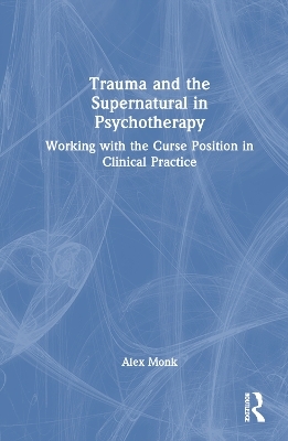 Trauma and the Supernatural in Psychotherapy - Alex Monk