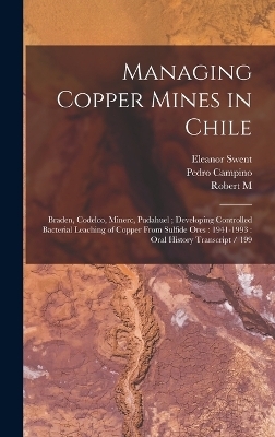 Managing Copper Mines in Chile - Eleanor Swent, Robert M 1917- Ive Haldeman, Pedro Campino