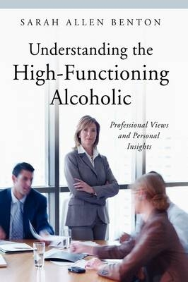 Understanding the High-Functioning Alcoholic -  Benton Sarah A. Benton