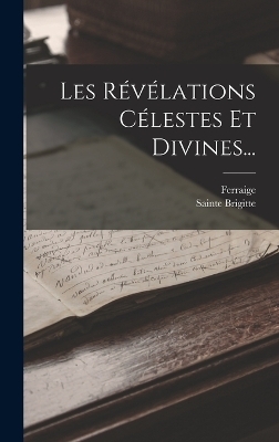 Les Révélations Célestes Et Divines... - Sainte Brigitte,  Ferraige