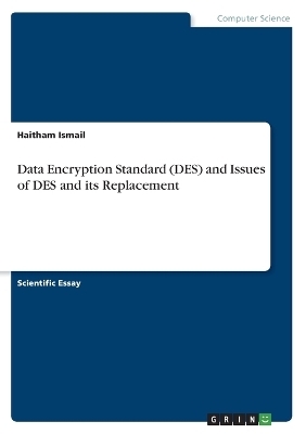 Data Encryption Standard (DES) and Issues of DES and its Replacement - Haitham Ismail