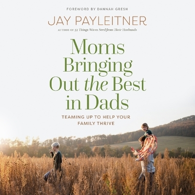 Moms Bringing Out the Best in Dads - Jay Payleitner
