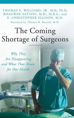 Coming Shortage of Surgeons - M.B.A. Bhagwan Satiani M.D. M.B.A.,  M.D. E. Christopher Ellison M.D., Ph.D. M.D.  Ph.D. Thomas E. Williams Jr.