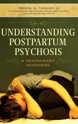 Understanding Postpartum Psychosis -  Twomey Teresa M. Twomey