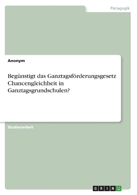 BegÃ¼nstigt das GanztagsfÃ¶rderungsgesetz Chancengleichheit in Ganztagsgrundschulen? -  Anonymous