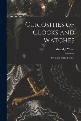 Curiosities of Clocks and Watches - Edward J Wood