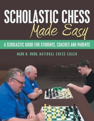Scholastic Chess Made Easy - Mark M Wood National Chess Coach