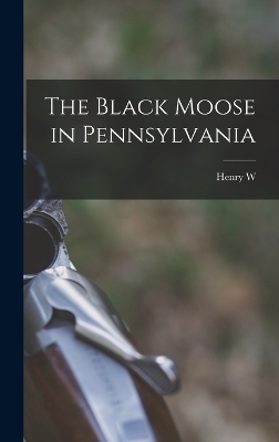 The Black Moose in Pennsylvania - Henry W B 1880 Shoemaker