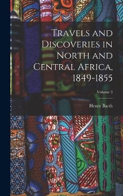 Travels and Discoveries in North and Central Africa, 1849-1855; Volume 3 - Henry Barth