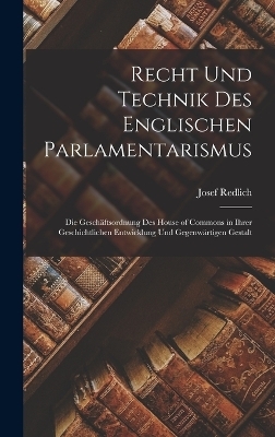 Recht Und Technik Des Englischen Parlamentarismus - Josef Redlich