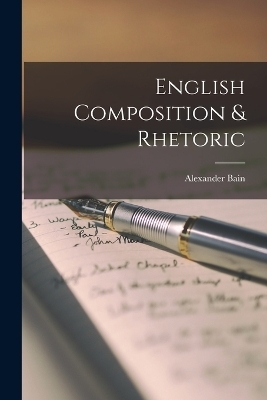 English Composition & Rhetoric - Alexander Bain