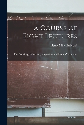 A Course of Eight Lectures - Henry Minchin Noad