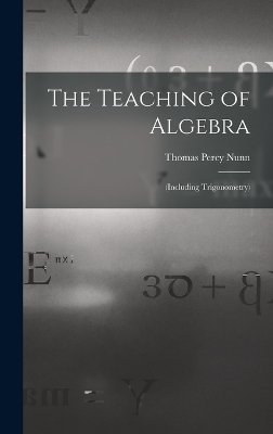 The Teaching of Algebra - Thomas Percy Nunn