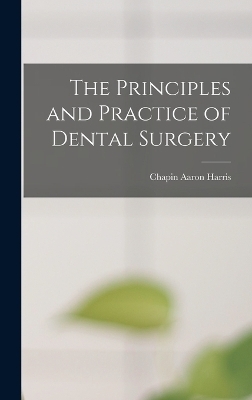 The Principles and Practice of Dental Surgery - Chapin Aaron Harris