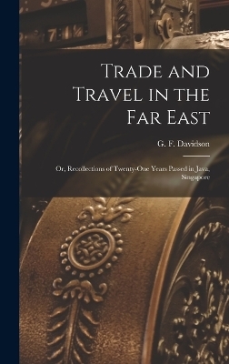 Trade and Travel in the Far East - Davidson G F