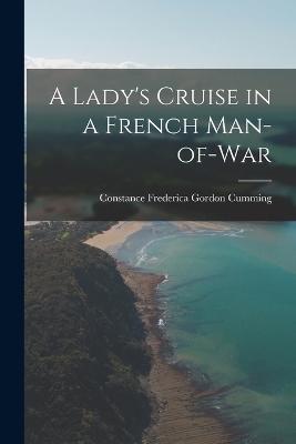 A Lady's Cruise in a French Man-of-War - Constance Frederica Gordon Cumming