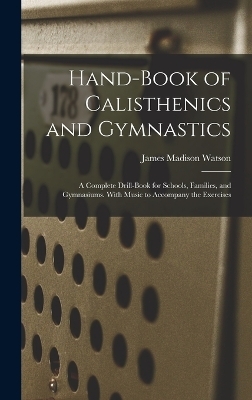 Hand-Book of Calisthenics and Gymnastics - James Madison Watson