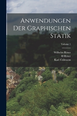 Anwendungen Der Graphischen Statik; Volume 1 - Wilhelm Ritter, Karl Culmann, H Ritter