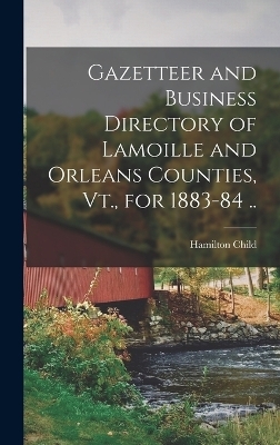 Gazetteer and Business Directory of Lamoille and Orleans Counties, Vt., for 1883-84 .. - Hamilton Child