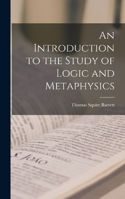 An Introduction to the Study of Logic and Metaphysics - Thomas Squire Barrett