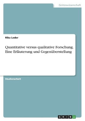 Quantitative versus qualitative Forschung. Eine ErlÃ¤uterung und GegenÃ¼berstellung - Rika Leder