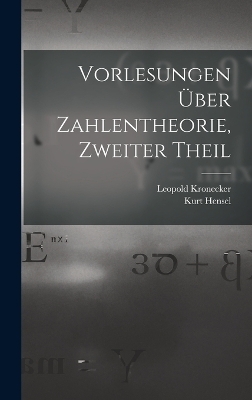 Vorlesungen Über Zahlentheorie, Zweiter Theil - Leopold Kronecker, Kurt Hensel