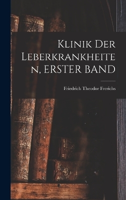 Klinik Der Leberkrankheiten, ERSTER BAND - Friedrich Theodor Frerichs