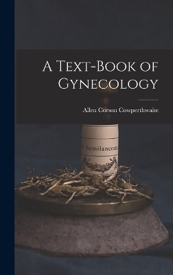 A Text-Book of Gynecology - Allen Corson Cowperthwaite