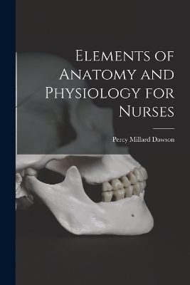 Elements of Anatomy and Physiology for Nurses - Percy Millard Dawson