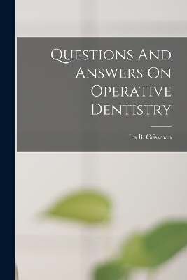 Questions And Answers On Operative Dentistry - Ira B Crissman