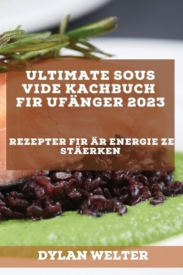 Ultimate Sous Vide Kachbuch fir Ufänger 2023 - Dylan Welter