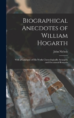 Biographical Anecdotes of William Hogarth - John Nichols