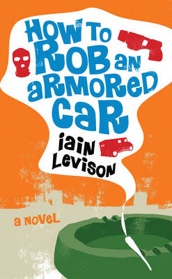 How to Rob an Armored Car - Iain Levison
