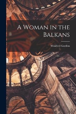 A Woman in the Balkans - Winifred Gordon