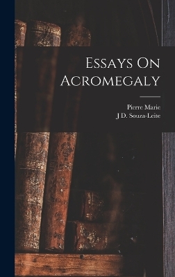 Essays On Acromegaly - Pierre Marie, J D Souza-Leite