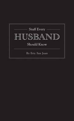 Stuff Every Husband Should Know -  Eric San Juan