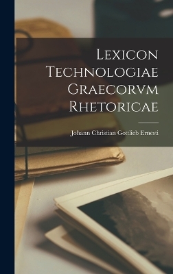 Lexicon Technologiae Graecorvm Rhetoricae - Johann Christian Gottlieb Ernesti