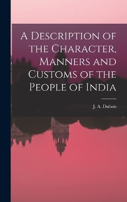 A Description of the Character, Manners and Customs of the People of India - J A DuBois