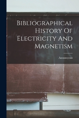 Bibliographical History Of Electricity And Magnetism -  Anonmyous