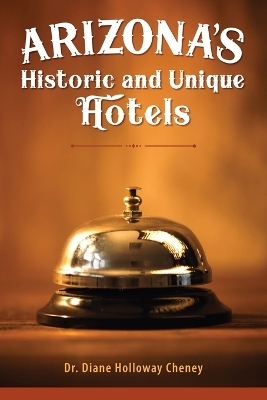 Arizona's Historic and Unique Hotels - Dr Diane Holloway Cheney