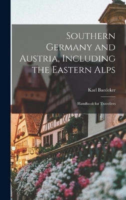 Southern Germany and Austria, Including the Eastern Alps - Karl Baedeker