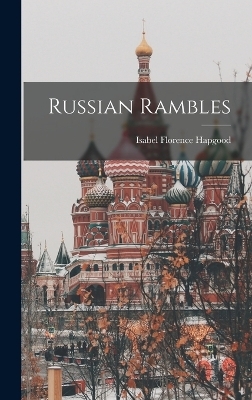 Russian Rambles - Isabel Florence Hapgood