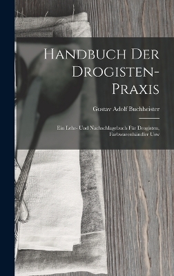 Handbuch Der Drogisten-Praxis - Gustav Adolf Buchheister