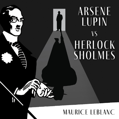 Arsène Lupin Versus Herlock Sholmes - Maurice Leblanc