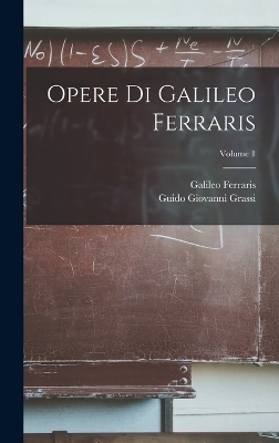 Opere Di Galileo Ferraris; Volume 1 - Galileo Ferraris, Guido Giovanni Grassi