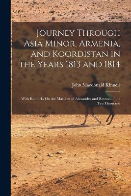 Journey Through Asia Minor, Armenia, and Koordistan in the Years 1813 and 1814 - John MacDonald Kinneir
