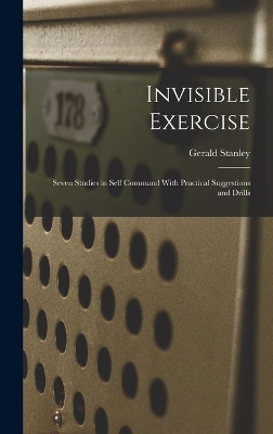 Invisible Exercise; Seven Studies in Self Command With Practical Suggestions and Drills - Gerald Stanley 1862-1944 Lee