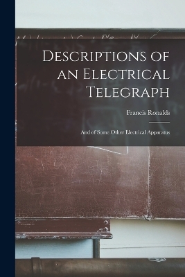 Descriptions of an Electrical Telegraph - Francis Ronalds